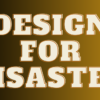 Design for Disaster