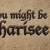 You Might be a Pharisee If